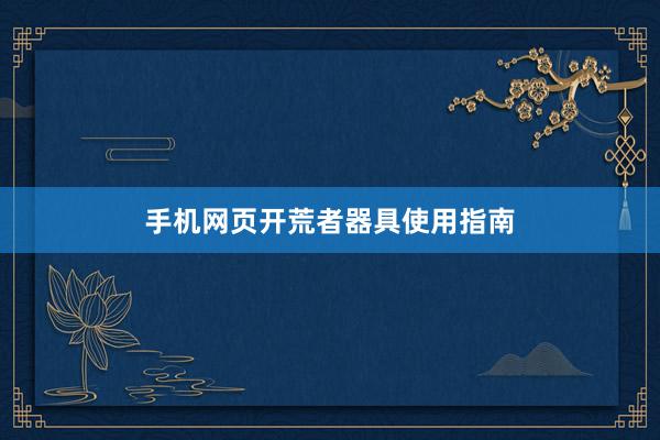 手机网页开荒者器具使用指南